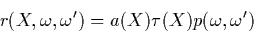 \begin{displaymath}
r(X,\omega,\omega')=a(X)\tau(X)p(\omega,\omega')
\end{displaymath}