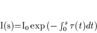 \begin{displaymath}
I(s)=I_0\exp\left(-\int_0^s{\tau(t)dt}\right)
\end{displaymath}