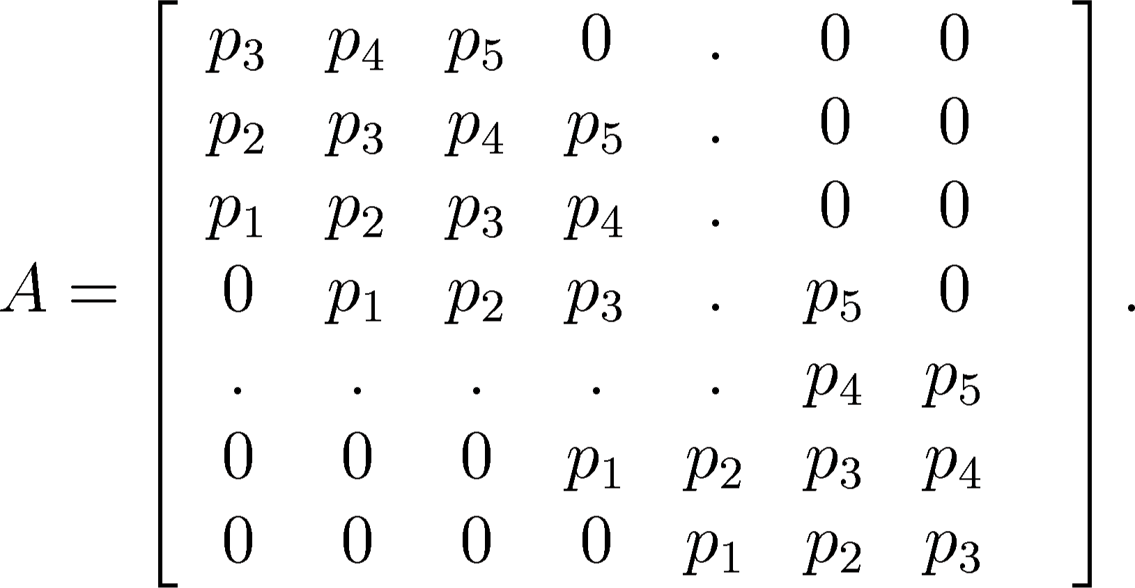 \begin{displaymath}
A = \left[
\begin{array}{cccccccc}
p_3 & p_4 & p_5 & 0 & ...
...\\
0 & 0 & 0 & 0 & p_1 & p_2 & p_3 &
\end{array}
\right].
\end{displaymath}