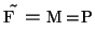 $\tilde{F}=M/P$