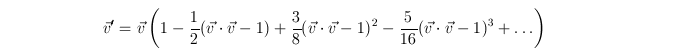 $\displaystyle \vec{v}^{\prime}=\vec{v}\left( 1-\frac{1}{2}(\vec{v}\cdot\vec{v}-...
...ac{5}{16}(\vec{v}\cdot\vec{v}<tex2html_comment_mark>49 -1)^{3}+\ldots\right)%%
$