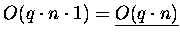$O(q\cdot n\cdot 1)=\underline{O(q\cdot n)}$