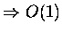 $\Rightarrow O(1)$