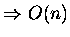 $\Rightarrow O(n)$
