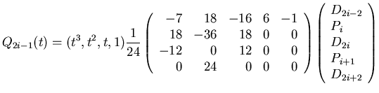 $\displaystyle Q_{2i-1}(t)=(t^{3},t^{2},t,1) \frac{1}{24}
\left(
\begin{array}{r...
...array}{l}
D_{2i-2}\\ P_{i}\\ D_{2i}\\ P_{i+1}\\ D_{2i+2}
\end{array}\right)$