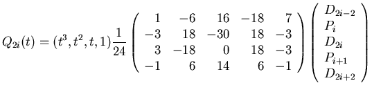$\displaystyle Q_{2i}(t)=(t^{3},t^{2},t,1)\frac{1}{24}
\left(
\begin{array}{rrrr...
...array}{l}
D_{2i-2}\\ P_{i}\\ D_{2i}\\ P_{i+1}\\ D_{2i+2}
\end{array}\right)$