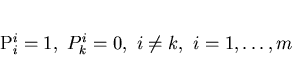 \begin{displaymath}
P_{i}^{i}=1,\ P_{k}^{i}=0,\ i\neq k,\ i=1,\ldots,m
\end{displaymath}