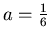 $a=\frac{1}{6}$
