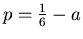 $p=\frac{1}{6}-a$