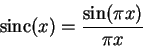 \begin{displaymath}
\textrm{sinc}(x)=\frac{\sin(\pi x)}{\pi x}
\end{displaymath}