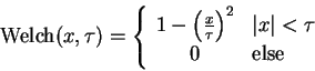 \begin{displaymath}
\textrm{Welch}(x,\tau)=\left \{ \begin{array}{cl}
1-\left(\f...
...\vert x\vert < \tau$}\\
0 & \textrm{else}
\end{array} \right.
\end{displaymath}