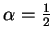 $\alpha=\frac{1}{2}$