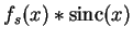 $\displaystyle f_s(x)\ast \textrm{sinc}(x)$