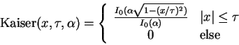 \begin{displaymath}
\textrm{Kaiser}(x,\tau,\alpha)=\left \{ \begin{array}{cl}
\...
...rt x\vert\leq \tau \\
0 & \textrm{else}
\end{array} \right.
\end{displaymath}