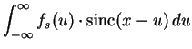 $\displaystyle \int_{-\infty}^\infty{f_s(u)\cdot \textrm{sinc}(x-u)}\, du$